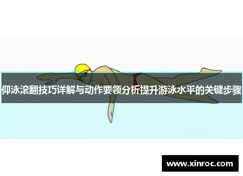 仰泳滚翻技巧详解与动作要领分析提升游泳水平的关键步骤