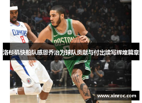 洛杉矶快船队感恩乔治为球队贡献与付出续写辉煌篇章